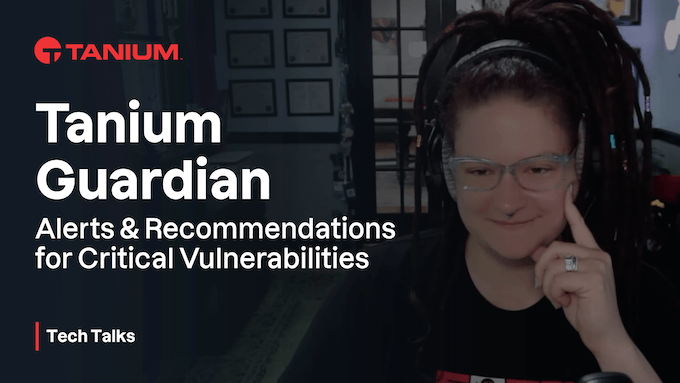 Tanium Guardianを使用した重大な脆弱性アラートと推奨事項 – Tanium Tech Talks #94